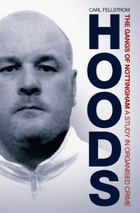 Fellstrom Carl — Hoods: The Gangs of Nottingham, A Study in Organised Crime