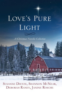 Susanne Dietze, Shannon McNear, Deborah Raney, Janine Rosche — Love's Pure Light: 4 Stories Follow an Heirloom Nativity Set Through Four Generations