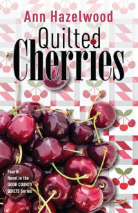 Ann Hazelwood — Quilted Cherries: Fourth Novel in the Door County Quilts Series