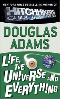 Adams Douglas — Life, the Universe and Everything