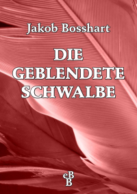 Bosshart Jakob — Die geblendete Schwalbe