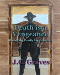 J.C. Graves — Death is a Vengeance: The McKay Family Saga, #2