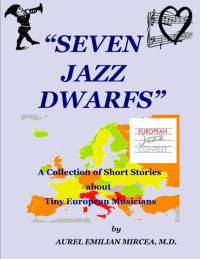 Aurel Emilian Mircea MD — Seven Jazz Dwarfs: A Collection of Short Stories About Tiny European Musicians