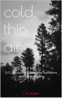 C.K. Walker — Cold, Thin Air: A Collection of Disturbing Narratives and Twisted Tales