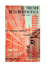 Michael Young — El triunfo de la meritocracia: 1870-2034: ensayo sobre la educacion y la igualidad