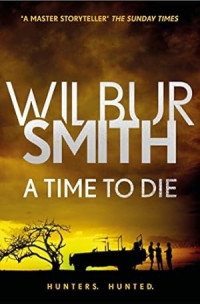 Wilbur Smith — A Time to Die (The Courtney Series: The Burning Shore Book 4)