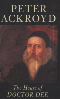 Ackroyd Peter — The House of Doctor Dee