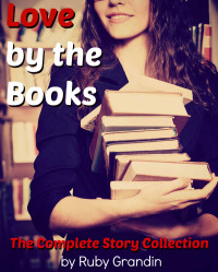 Grandin Ruby — Love by the Books: The Complete Story Collection