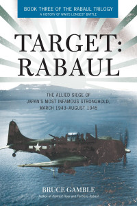 Bruce Gamble — Target: Rabaul: The Allied Siege, March 1943-August 1945