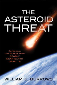 Burrows, William E — The Asteroid Threat: Defending Our Planet from Deadly Near-Earth Objects
