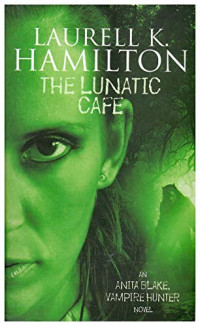 Laurell K. Hamilton — The Lunatic Cafe (Anita Blake, Vampire Hunter, #04)