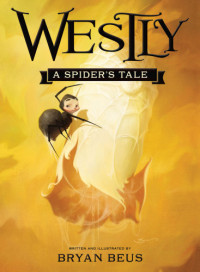 Beus Bryan — Westly: A Spider's Tale