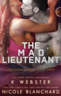 K Webster; Nicole Blanchard — The Mad Lieutenant (The Lost Planet Series Book 3)