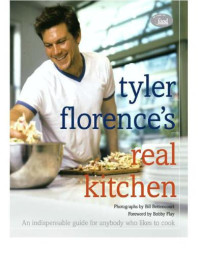 Florence Tyler; Cianciulli JoAnn — Tyler Florence’s Real Kitchen : An Indespensible Guide for Anybody who Likes to Cook