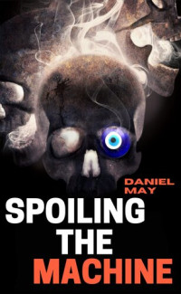 Daniel May — Spoiling the Machine