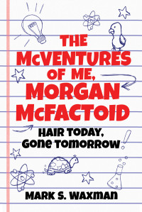 Waxman, Mark S — The McVentures of Me, Morgan McFactoid: Hair Today, Gone Tomorrow