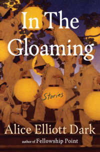 Alice Elliott Dark — In the Gloaming: Stories