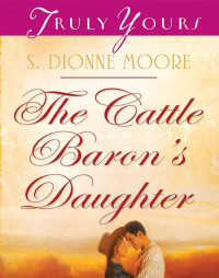 Moore, Dionne S — Cattle Baron's Daughter