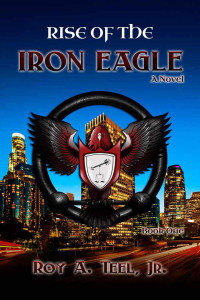Teel, Roy A jr — Rise of The Iron Eagle