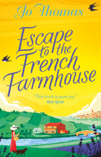 Jo Thomas — Escape to the French Farmhouse: The #1 Kindle Bestseller