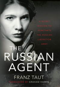 Franz Taut — The Russian Agent: A Secret Mission to Penetrate the Russian Liberation Army