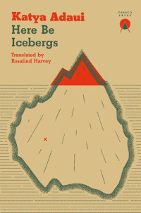 Katya Adaui, Rosalind Harvey (translation)  — Here Be Icebergs