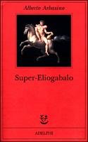 Alberto Arbasino — Super-Eliogabalo