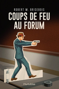 Brisebois, Robert W — Coups de feu au Forum