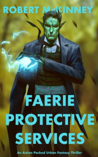 Robert McKinney — Faerie Protective Services: An Action Packed Urban Fantasy Thriller