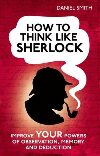 Smith Daniel — How to Think Like Sherlock
