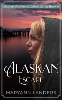 Maryann Landers — Alaskan Escape (Alaskan Women of Caliber Series Book 4)