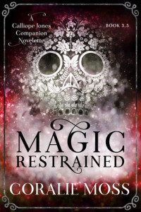 Coralie Moss — Magic Restrained: A Calliope Jones companion novelette