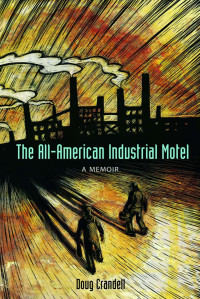 Crandell Doug — The All-American Industrial Motel: A Memoir