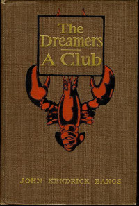 Bangs, John Kendrick — The Dreamers; A Club: Being a More or Less Faithful Account of the Literary Exercises of the First Regular Meeting of That Organization