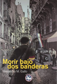 Alejandro m. Gallo — Morir bajo dos banderas