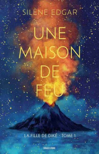 Silène Edgar — La Fille de Diké, tome 1 : Une maison de feu