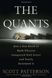 Patterson Scott — The Quants: How a New Breed of Math Whizzes Conquered Wall Street and Nearly Destroyed It