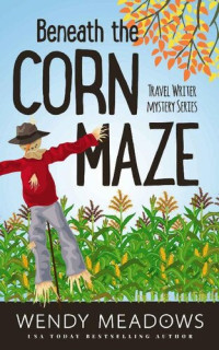 Wendy Meadows — Beneath the Corn Maze (Travel Writer Mystery 3)
