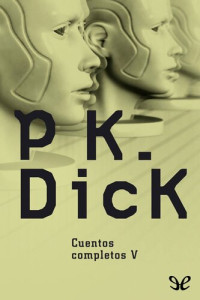 Philip K. Dick — Cuentos completos V