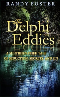 Randy Foster — The Delphi Eddies: A Southern-Fried Tale of Seduction, Secrets, and Sin