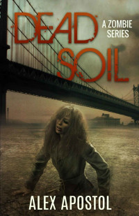 Apostol Alex — Dead Soil: A Zombie Series