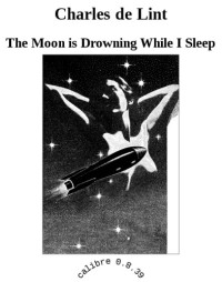 Lint, Charles de — The Moon is Drowning While I Sleep