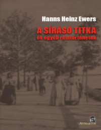 Hanns Heinz Ewers — A sírásó titka és egyéb rémtörténetek