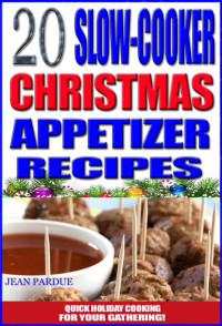 Jean Pardue — 20 Easy Slow Cooker Christmas Appetizer Recipes: Holiday Cooking for Your Gathering