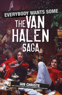 Christe Ian — Everybody Wants Some The Van Halen Saga