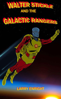 Enright Larry — Walter Stickle and the Galactic Rangers