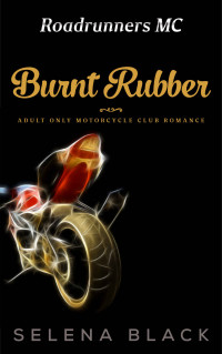 Black Selena — Burnt Rubber: Adults Only Motorcycle Club Romance: Roadrunners MC