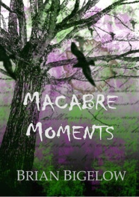 Brian Bigelow — Macabre Moments