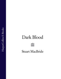 Stuart MacBride — Dark Blood (Logan McRae Book 6)