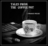 Michael Pollick — Tales from the Coffee Pot